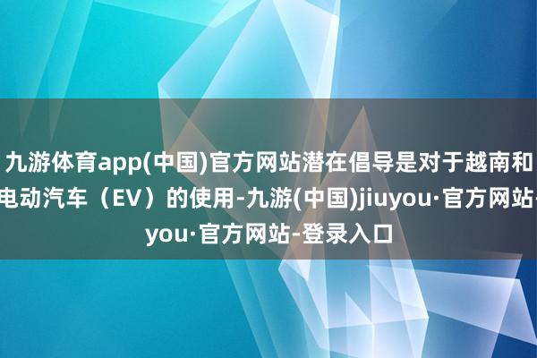 九游体育app(中国)官方网站潜在倡导是对于越南和日本实际电动汽车（EV）的使用-九游(中国)jiuyou·官方网站-登录入口